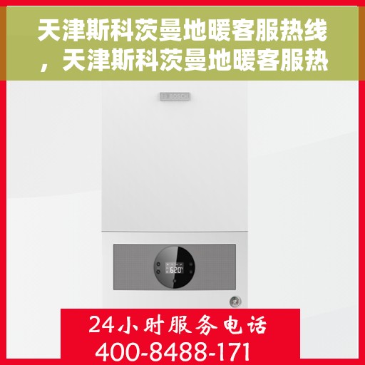 天津斯科茨曼地暖客服热线，天津斯科茨曼地暖客服热线，专业解决您的温暖问题