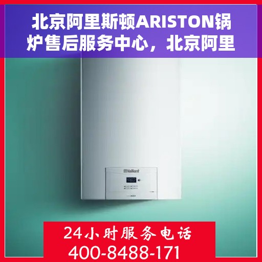 北京阿里斯顿ARISTON锅炉售后服务中心，北京阿里斯顿ARISTON锅炉售后服务中心，专业维修与优质服务并重