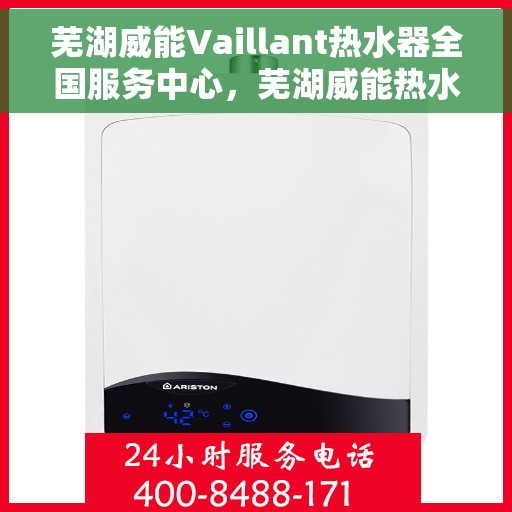 芜湖威能Vaillant热水器全国服务中心，芜湖威能热水器全国服务中心，专业维修与优质服务同步进行