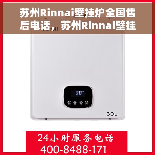 苏州Rinnai壁挂炉全国售后电话，苏州Rinnai壁挂炉售后服务热线及全国售后电话汇总