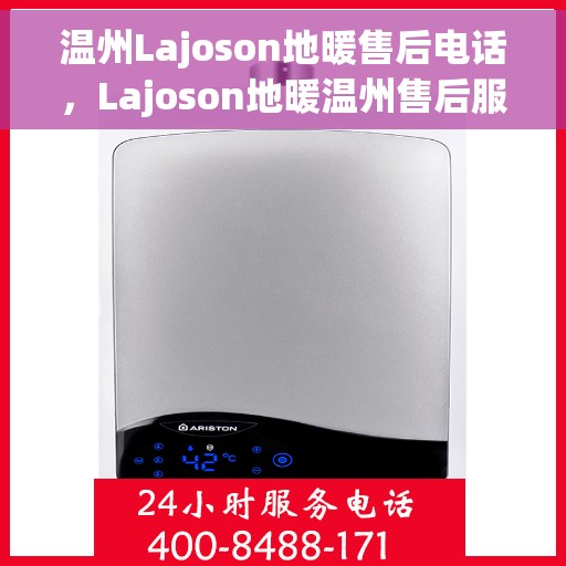 温州Lajoson地暖售后电话，Lajoson地暖温州售后服务热线及电话支持详情