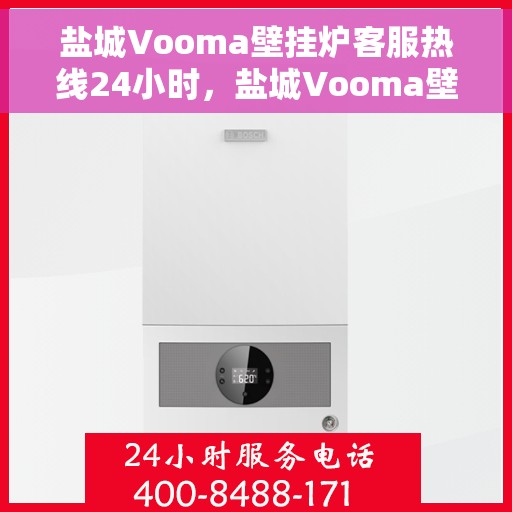 盐城Vooma壁挂炉客服热线24小时，盐城Vooma壁挂炉全天候客服热线，温暖服务不打烊