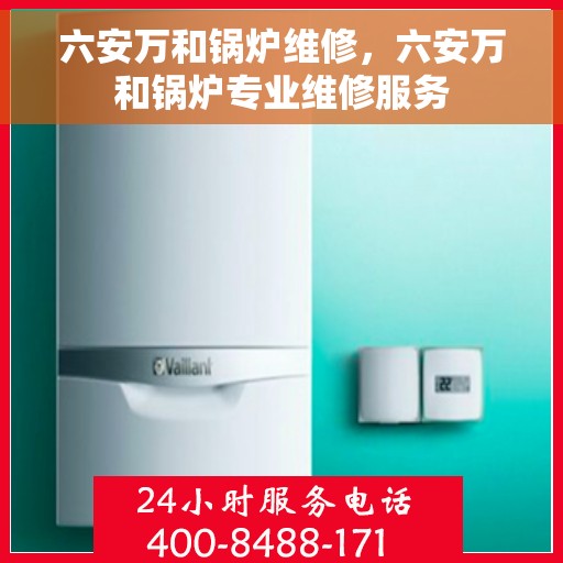 六安万和锅炉维修，六安万和锅炉专业维修服务