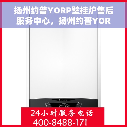 扬州约普YORP壁挂炉售后服务中心，扬州约普YORP壁挂炉售后服务中心，专业维修与贴心服务