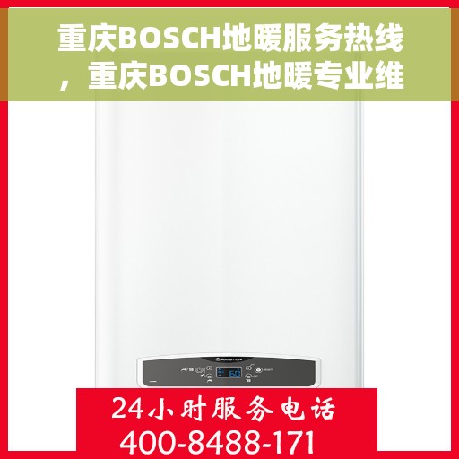 重庆BOSCH地暖服务热线，重庆BOSCH地暖专业维修服务热线及售后支持团队