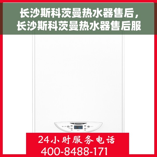 长沙斯科茨曼热水器售后，长沙斯科茨曼热水器售后服务解析