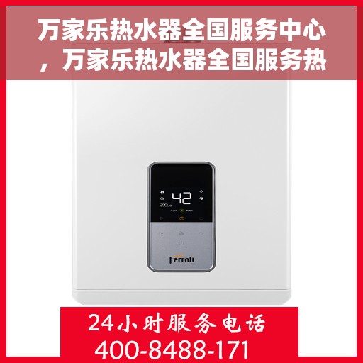 万家乐热水器全国服务中心，万家乐热水器全国服务热线及售后支持中心