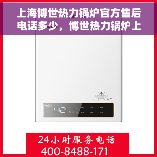 上海博世热力锅炉官方售后电话多少，博世热力锅炉上海官方售后联系电话及维修服务解析
