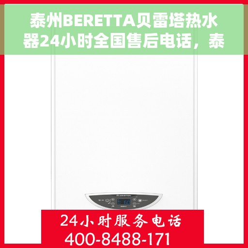 泰州BERETTA贝雷塔热水器24小时全国售后电话，泰州贝雷塔热水器全国售后24小时服务热线电话公布