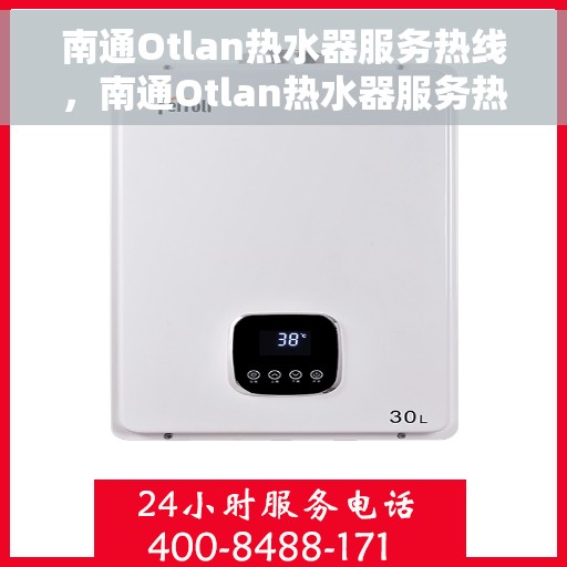 南通Otlan热水器服务热线，南通Otlan热水器服务热线，专业维修与售后支持