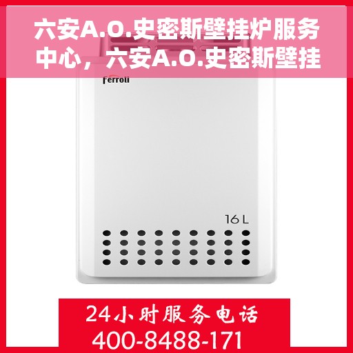 六安A.O.史密斯壁挂炉服务中心，六安A.O.史密斯壁挂炉专业服务中心，专注维修与保养