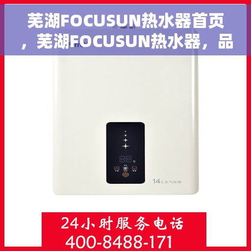 芜湖FOCUSUN热水器首页，芜湖FOCUSUN热水器，品质生活的首选之选