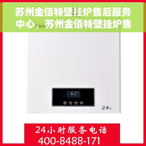 苏州金佰特壁挂炉售后服务中心，苏州金佰特壁挂炉售后服务中心，专业维修，贴心服务