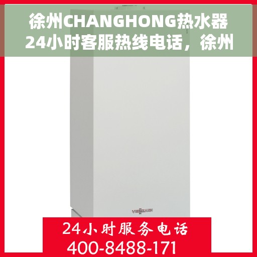 徐州CHANGHONG热水器24小时客服热线电话，徐州CHANGHONG热水器全天候客服热线电话，专业解答，温暖您的生活