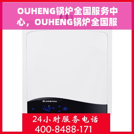 OUHENG锅炉全国服务中心，OUHENG锅炉全国服务中心，专业维修与全方位服务支持