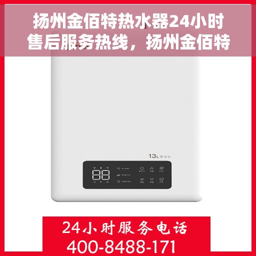 扬州金佰特热水器24小时售后服务热线，扬州金佰特热水器全天候售后服务热线，贴心关怀不间断