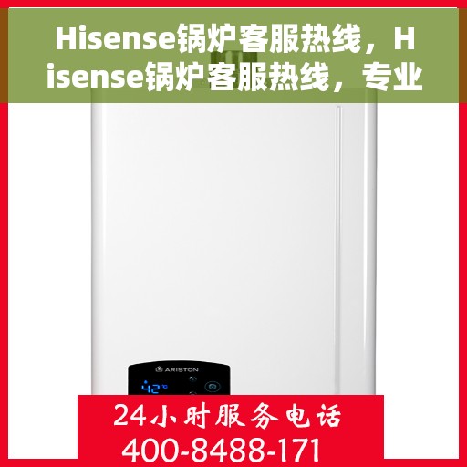Hisense锅炉客服热线，Hisense锅炉客服热线，专业解答，温暖您的生活