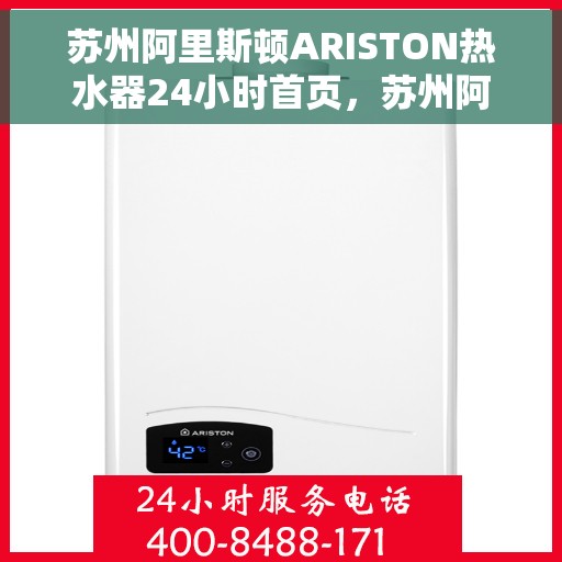 苏州阿里斯顿ARISTON热水器24小时首页，苏州阿里斯顿ARISTON热水器全天候服务，打造舒适热水生活首页