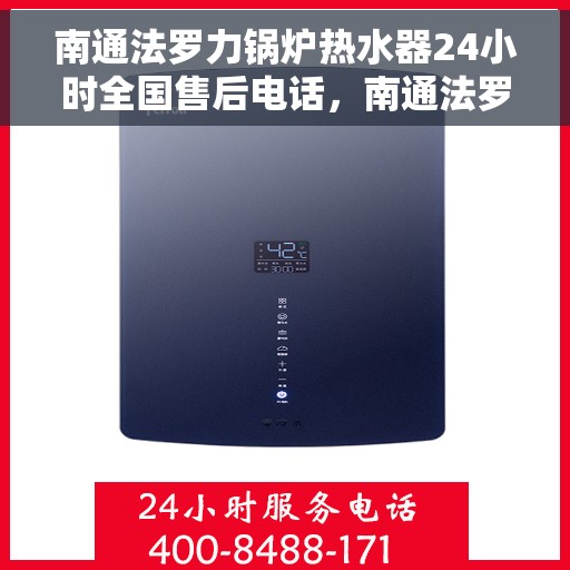 南通法罗力锅炉热水器24小时全国售后电话，南通法罗力锅炉热水器全天候全国售后热线服务电话