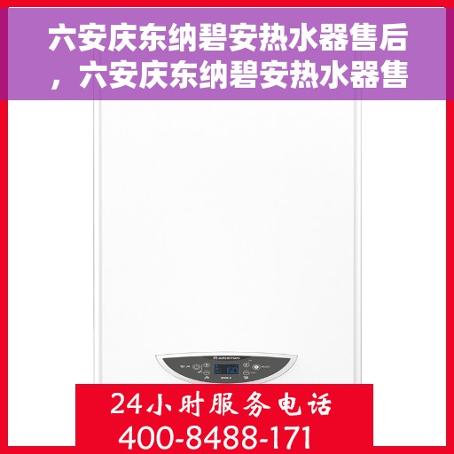 六安庆东纳碧安热水器售后，六安庆东纳碧安热水器售后服务解析