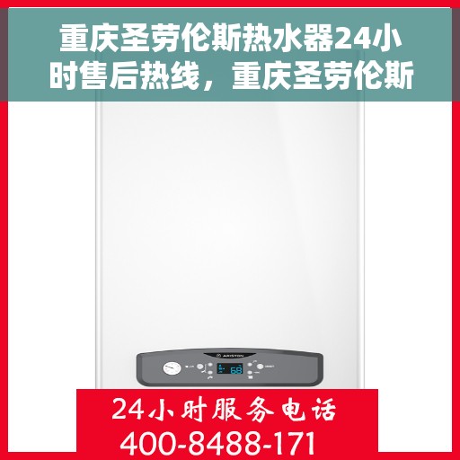 重庆圣劳伦斯热水器24小时售后热线，重庆圣劳伦斯热水器全天候售后热线，贴心服务不打烊