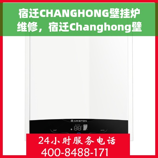 宿迁CHANGHONG壁挂炉维修，宿迁Changhong壁挂炉专业维修服务