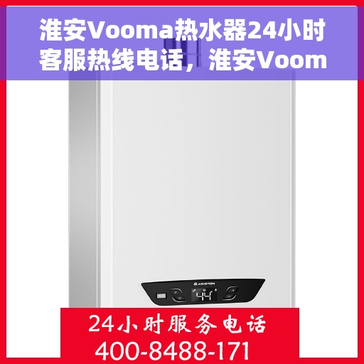 淮安Vooma热水器24小时客服热线电话，淮安Vooma热水器全天候客服热线电话