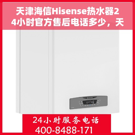 天津海信Hisense热水器24小时官方售后电话多少，天津海信Hisense热水器全天候官方售后电话公布