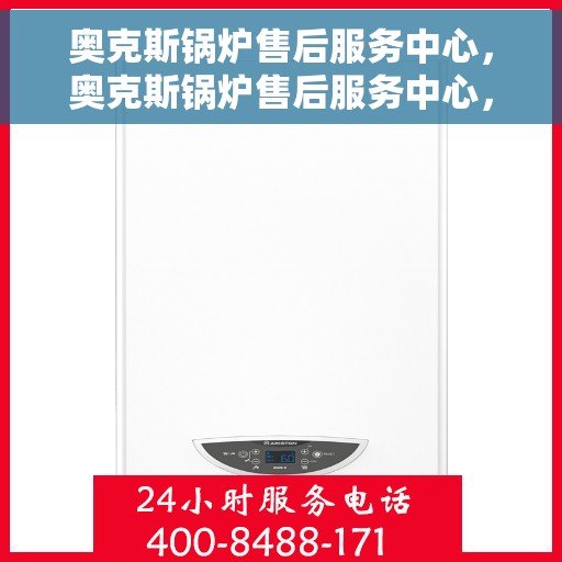 奥克斯锅炉售后服务中心，奥克斯锅炉售后服务中心，专业维修，贴心服务