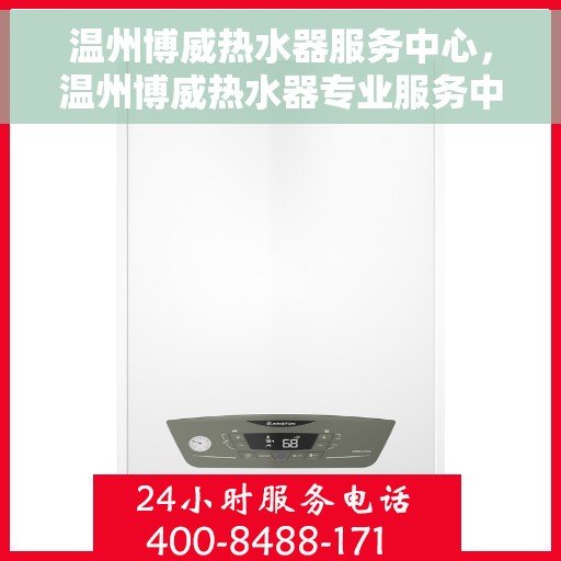 温州博威热水器服务中心，温州博威热水器专业服务中心，全方位服务，温暖您的家