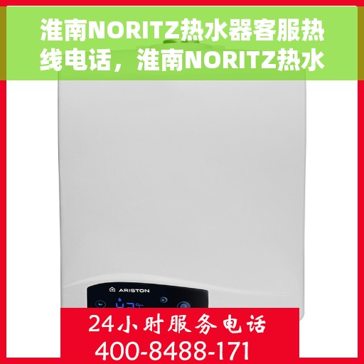 淮南NORITZ热水器客服热线电话，淮南NORITZ热水器客服热线全攻略，一键解决您的需求与疑虑
