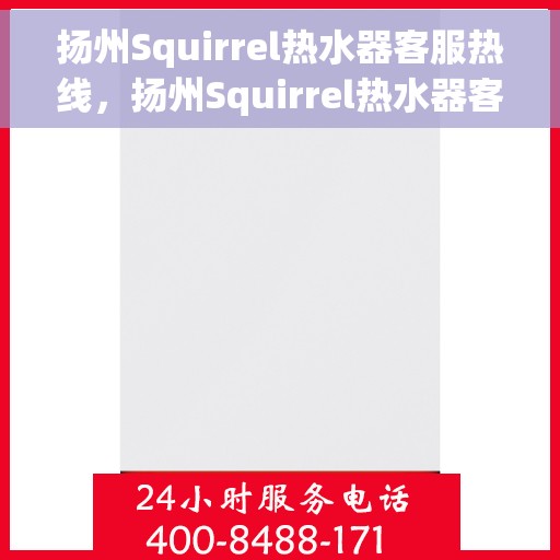 扬州Squirrel热水器客服热线，扬州Squirrel热水器客服热线，专业解答，温暖您的生活