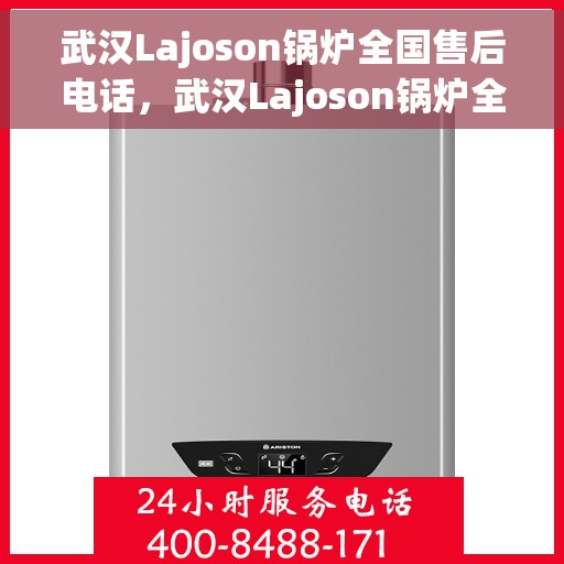 武汉Lajoson锅炉全国售后电话，武汉Lajoson锅炉全国售后服务热线公布