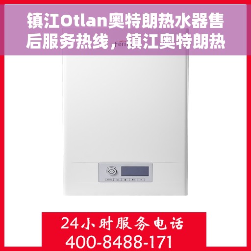 镇江Otlan奥特朗热水器售后服务热线，镇江奥特朗热水器售后服务热线，专业解决您的热水器问题