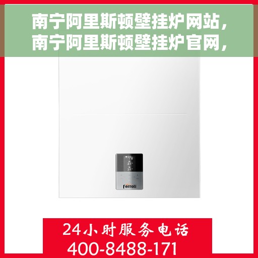 南宁阿里斯顿壁挂炉网站，南宁阿里斯顿壁挂炉官网，专业品质，智能温暖您的生活