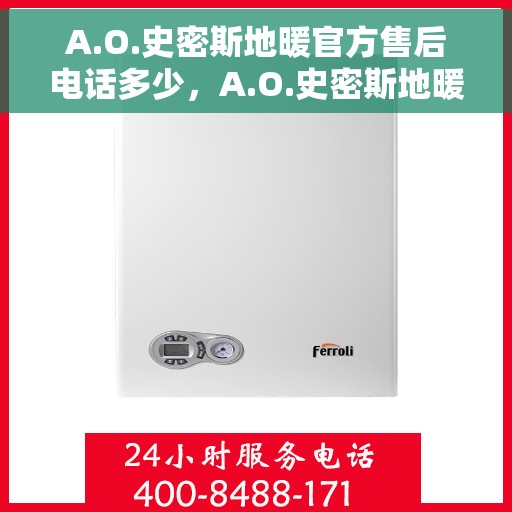 A.O.史密斯地暖官方售后电话多少，A.O.史密斯地暖官方售后联系电话及售后服务解析