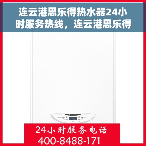 连云港思乐得热水器24小时服务热线，连云港思乐得热水器全天候服务热线，贴心维修保障！