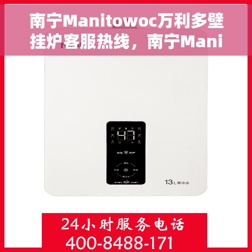 南宁Manitowoc万利多壁挂炉客服热线，南宁Manitowoc万利多壁挂炉客服热线，专业支持与高效服务的温暖连接