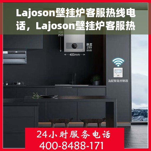 Lajoson壁挂炉客服热线电话，Lajoson壁挂炉客服热线电话，专业解答，贴心服务