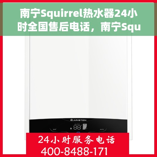 南宁Squirrel热水器24小时全国售后电话，南宁Squirrel热水器全天候全国售后热线电话