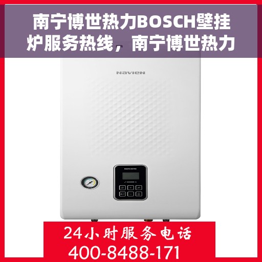 南宁博世热力BOSCH壁挂炉服务热线，南宁博世热力BOSCH壁挂炉服务热线，专业团队为您提供全方位维修与支持服务