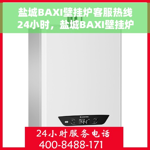 盐城BAXI壁挂炉客服热线24小时，盐城BAXI壁挂炉全天候客服热线，温暖服务不打烊
