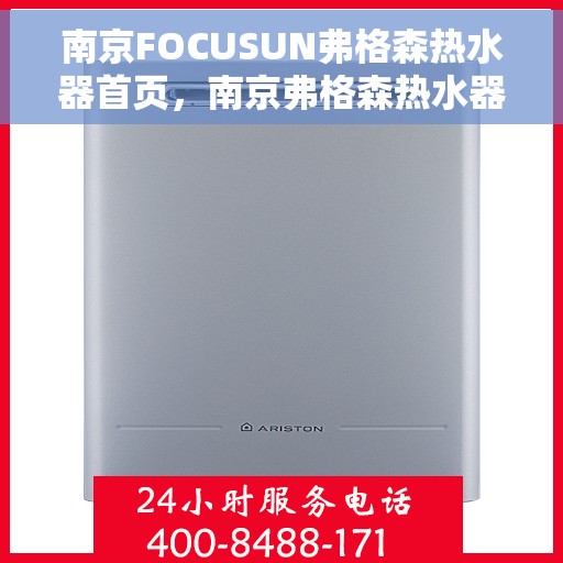 南京FOCUSUN弗格森热水器首页，南京弗格森热水器首页，品质生活的热水解决方案