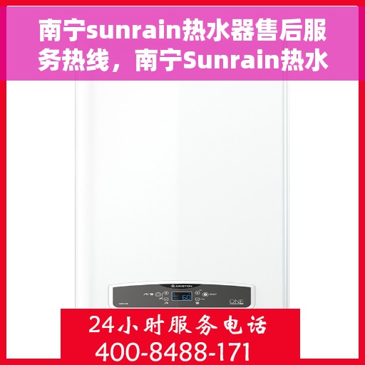 南宁sunrain热水器售后服务热线，南宁Sunrain热水器售后服务热线，专业团队为您提供贴心服务