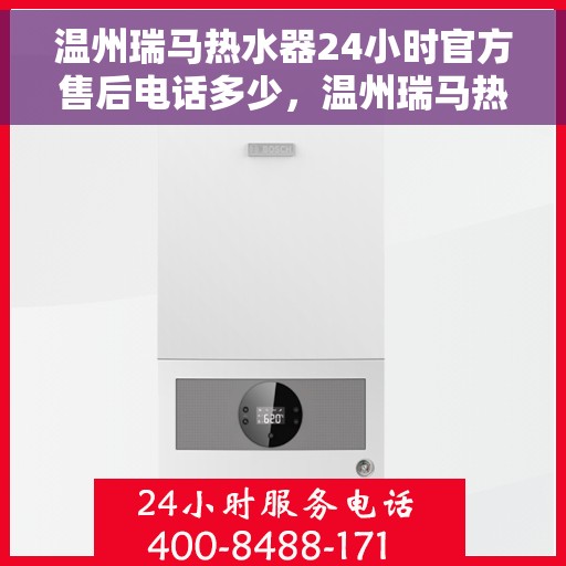 温州瑞马热水器24小时官方售后电话多少，温州瑞马热水器全天候官方售后电话服务解析