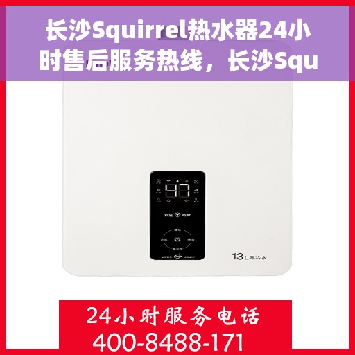 长沙Squirrel热水器24小时售后服务热线，长沙Squirrel热水器全天候售后服务热线，贴心服务不打烊