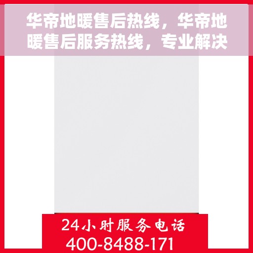 华帝地暖售后热线，华帝地暖售后服务热线，专业解决您的温暖问题