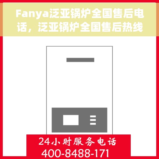 Fanya泛亚锅炉全国售后电话，泛亚锅炉全国售后热线电话及售后服务解析