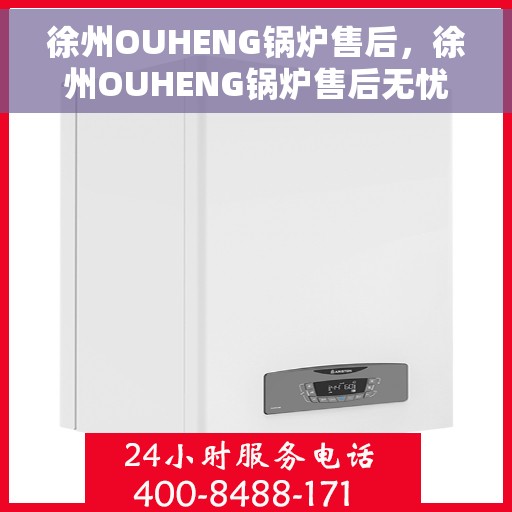 徐州OUHENG锅炉售后，徐州OUHENG锅炉售后无忧服务