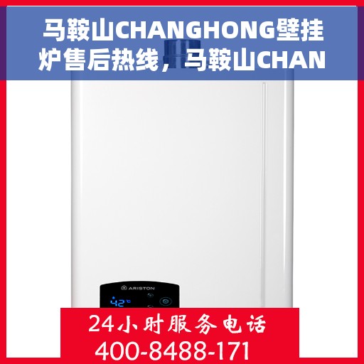 马鞍山CHANGHONG壁挂炉售后热线，马鞍山CHANGHONG壁挂炉售后服务热线，专业解决您的壁挂炉问题